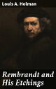 Rembrandt and His Etchings A Compact Record of the Artist's Life, His Work and his Time. With the complete Chronological List of his Etchings