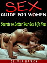 Sex Guide for Women Secrets to Better Your Sex Life Now【電子書籍】 Olivia Hawck