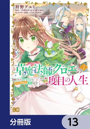 草魔法師クロエの二度目の人生 自由になって子ドラゴンとレベルMAX薬師ライフ【分冊版】　13【電子書籍】[ 狩野　アユミ ]