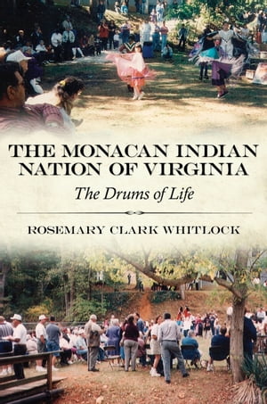 The Monacan Indian Nation of Virginia The Drums of Life【電子書籍】[ Rosemary Clark Whitlock ]