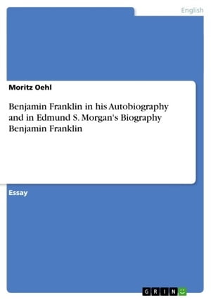 Benjamin Franklin in his Autobiography and in Edmund S. Morgan's Biography Benjamin FranklinŻҽҡ[ Moritz Oehl ]