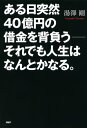 ある日突然40億円の借金を背負うーーそれでも人生はなんとかなる。【電子書籍】[ 湯澤剛 ]