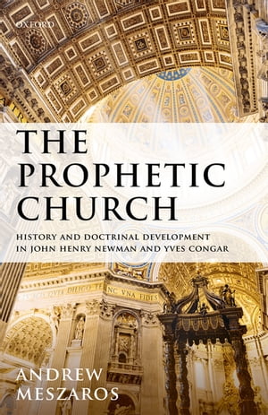 The Prophetic Church History and Doctrinal Development in John Henry Newman and Yves Congar