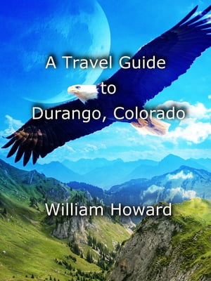 A Travel Guide to Durango, Colorado【電子書籍】[ William Howard ]