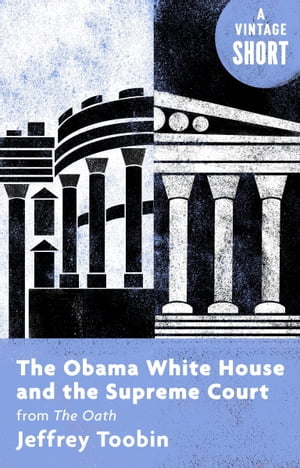 The Obama White House and the Supreme Court from The Oath【電子書籍】[ Jeffrey Toobin ]