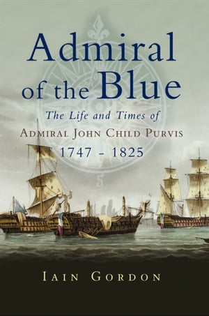 ŷKoboŻҽҥȥ㤨Admiral of the Blue The Life and Times of Admiral John Child Purvis (1747?1825Żҽҡ[ Iain Gordon ]פβǤʤ10ߤˤʤޤ