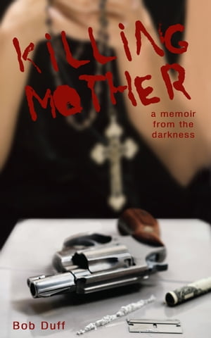 Killing Mother; A Memoir from the Darkness