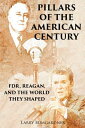 PILLARS OF THE AMERICAN CENTURY FDR, REAGAN, AND THE WORLD THEY SHAPED【電子書籍】[ La...