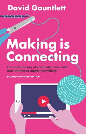 Making is Connecting The Social Power of Creativity, from Craft and Knitting to Digital Everything【電子書籍】 David Gauntlett
