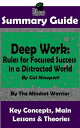 Summary Guide: Deep Work: Rules for Focused Success in a Distracted World: By Cal Newport | The Mindset Warrior Summary Guide (High Performance Productivity, Goal Setting, Mastery)