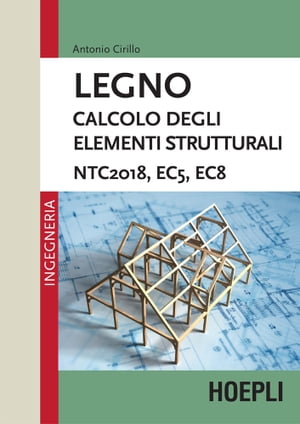 Legno. Calcolo degli elementi strutturali NTC2018, EC5, EC8【電子書籍】[ Antonio Cirillo ]