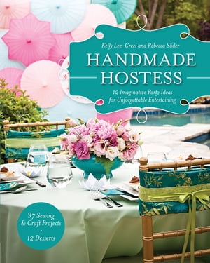 Handmade Hostess 12 Imaginative Party Ideas for Unforgettable Entertaining 36 Sewing & Craft Projects ? 12 Desserts