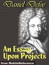 An Essay Upon Projects (Mobi Classics)【電子書籍】[ Daniel Defoe ]