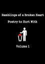 Ramblings of a Broken Heart Poetry to Hurt With Volume 1