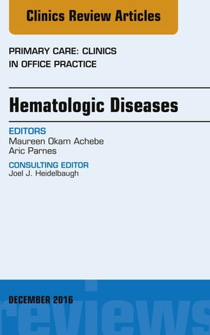 Hematologic Diseases, An Issue of Primary Care: Clinics in Office Practice