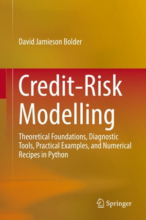 Credit-Risk Modelling Theoretical Foundations, Diagnostic Tools, Practical Examples, and Numerical Recipes in Python【電子書籍】 David Jamieson Bolder
