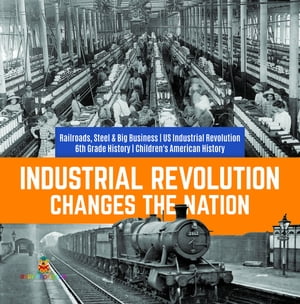 Industrial Revolution Changes the Nation | Railroads, Steel & Big Business | US Industrial Revolution | 6th Grade History | Children's American History