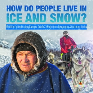 How Do People Live in Ice and Snow? | Children's Books about Alaska Grade 3 | Children's Geography & Cultures Books