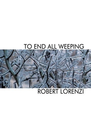 To End All Weeping【電子書籍】[ Robert Lorenzi ]