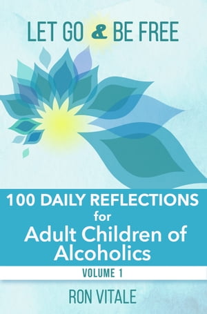 Let Go and Be Free: 100 Daily Reflections for Adult Children of Alcoholics (Volume 1)