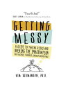 Getting Messy: A Guide to Taking Risks and Opening the Imagination for Teachers, Trainers, Coaches, and Mentors【電子書籍】 kim hermanson