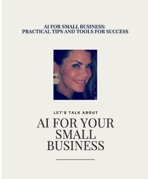 AI For Small Business Practical Tips and Tools For Success【電子書籍】[ Miranda Jones ]
