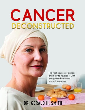 ŷKoboŻҽҥȥ㤨Cancer Deconstructed The real causes of cancer and how to reverse it with energy medicine and natural remediesŻҽҡ[ Dr. Gerald H. Smith ]פβǤʤ552ߤˤʤޤ