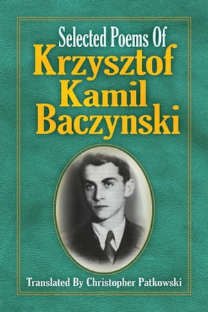 Selected Poems of Krzysztof Kamil Baczynski Translated by Christopher Patkowski