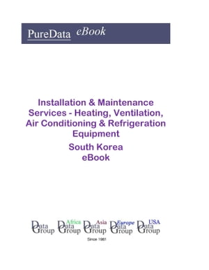 Installation & Maintenance Services - Heating, Ventilation, Air Conditioning & Refrigeration Equipment in South Korea Market Sales【電子書籍】[ Editorial DataGroup Asia ]