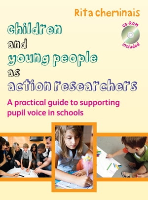 Children And Young People As Action Researchers: A Practical Guide To Supporting Pupil Voice In Schools