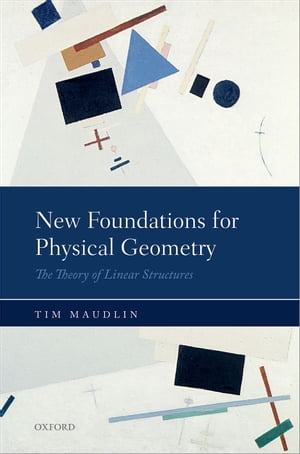 New Foundations for Physical Geometry The Theory of Linear Structures【電子書籍】[ Tim Maudlin ]