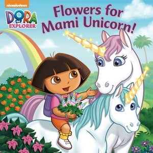 Flowers for Mami Unicorn! (Dora the Explorer)