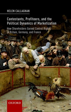 Contestants, Profiteers, and the Political Dynamics of Marketization How Shareholders gained Control Rights in Britain, Germany, and France