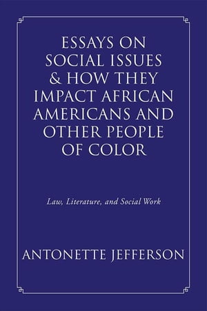 Essays on Social Issues &How They Impact African Americans and Other People of Color Law, Literature, and Social WorkŻҽҡ[ Antonette Jefferson ]