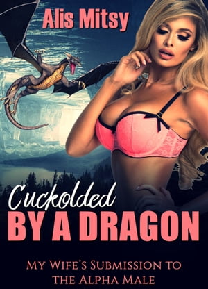 Cuckolded by a Dragon: My Wife’s Submission to the Alpha Male