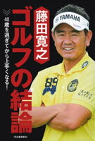 藤田寛之　ゴルフの結論 ４０歳を過ぎてから上手くなる！