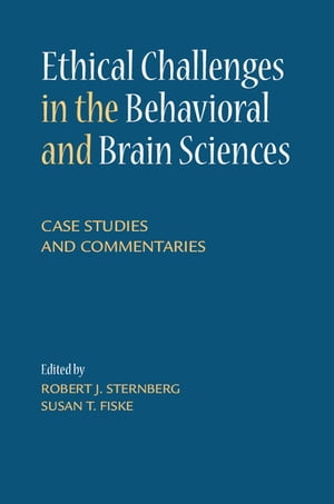 Ethical Challenges in the Behavioral and Brain Sciences Case Studies and Commentaries【電子書籍】
