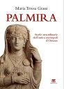 Palmira Storie straordinarie dell’antica metropoli d’Oriente