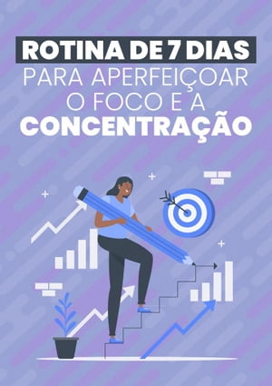 Rotina De 7 Dias Para Aperfei?oar O Foco E A Concentra??oŻҽҡ[ Silva ]