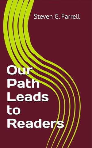 Our Path Leads to Readers A Compilation【電子書籍】 Steven G. Farrell