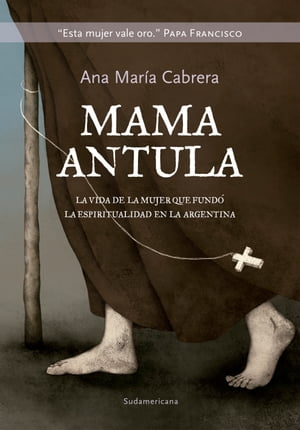 Mam? Antula La vida de la mujer que fund? la espiritualidad en la Argentina