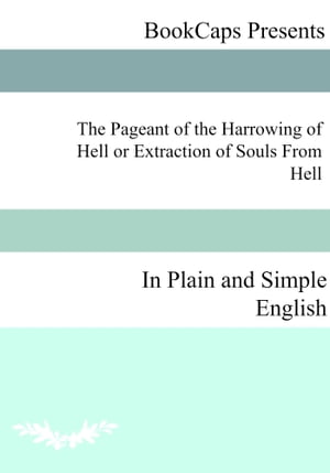 The Pageant of the Harrowing of Hell or Extraction of Souls From Hell In Plain and Simple English