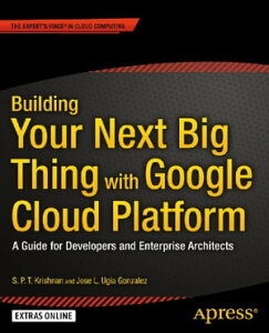 Building Your Next Big Thing with Google Cloud Platform A Guide for Developers and Enterprise Architects【電子書籍】[ Jose Ugia Gonzalez ]