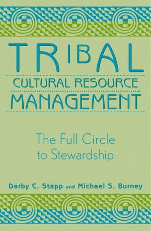 Tribal Cultural Resource Management The Full Circle to Stewardship【電子書籍】[ Darby C. Stapp ]