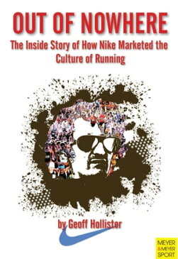 Out of NowhereThe Inside Story of How Nike Marketed the Culture of Running【電子書籍】[ Geoff Hollister ]