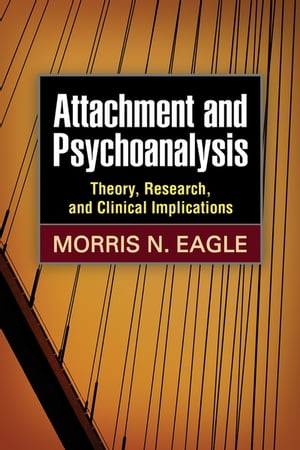 Attachment and Psychoanalysis Theory, Research, and Clinical Implications【電子書籍】[ Morris N. Eagle, PhD ]