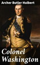 Colonel Washington【電子書籍】 Archer Butler Hulbert