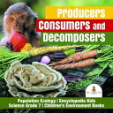 Producers, Consumers and Decomposers Population Ecology Encyclopedia Kids Science Grade 7 Children 039 s Environment Books【電子書籍】 Baby Professor