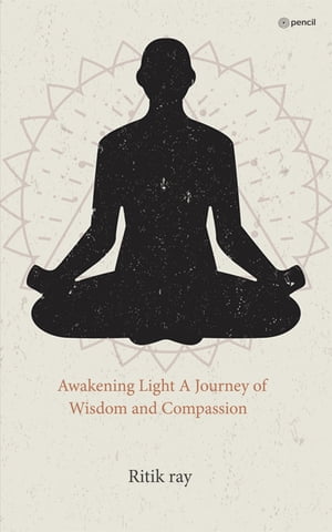 Awakening Light A Journey of Wisdom and Compassion【電子書籍】 Ritik ray