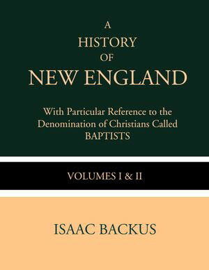 A History of New England with Particular Reference to the Denomination of Christians Called Baptist